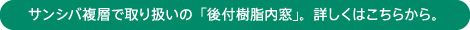 サンシバ複層で取り扱いの「後付樹脂内窓」。詳しくはこちらから。